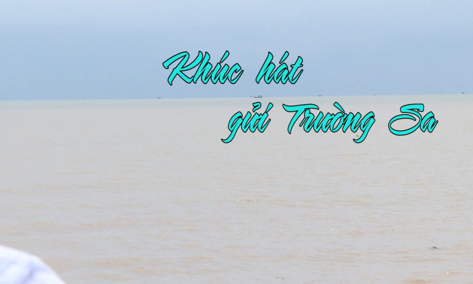 &Acirc;m vang miền cửa biển: Kh&uacute;c h&aacute;t gửi Trường Sa 
