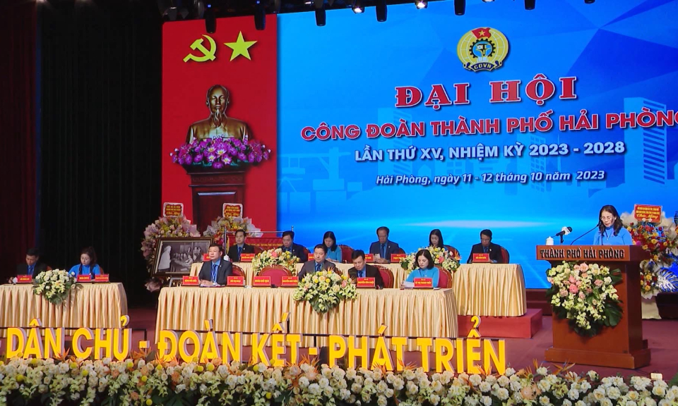 Đại hội C&ocirc;ng đo&agrave;n th&agrave;nh phố Hải Ph&ograve;ng lần thứ XV, nhiệm kỳ 2023-2028