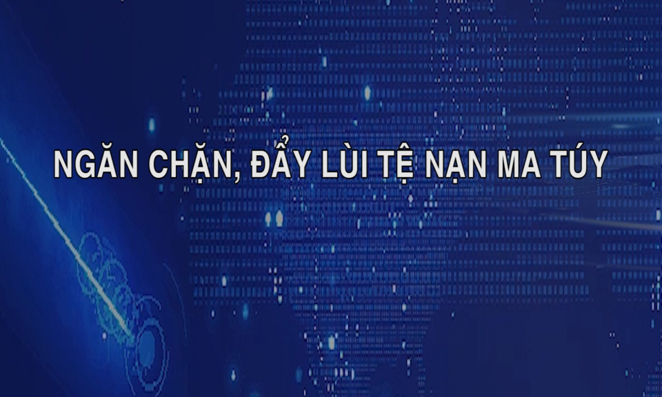 Ph&aacute;p luật v&agrave; cuộc sống: Ngăn chặn, đẩy l&ugrave;i tệ nạn ma t&uacute;y  