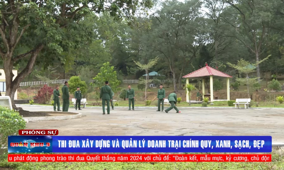 Qu&acirc;n khu 3: Thi đua x&acirc;y dựng v&agrave; quản l&yacute; doanh trại ch&iacute;nh quy, xanh, sạch, đẹp
