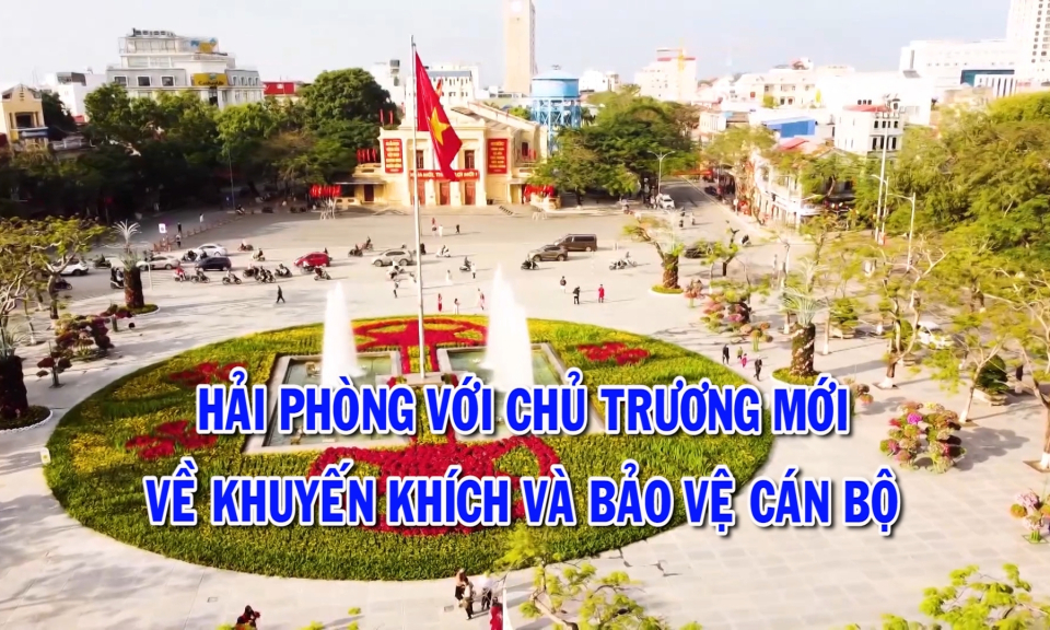 X&acirc;y dựng Đảng: Hải Ph&ograve;ng với chủ trương mới về khuyến kh&iacute;ch v&agrave; bảo vệ c&aacute;n bộ 