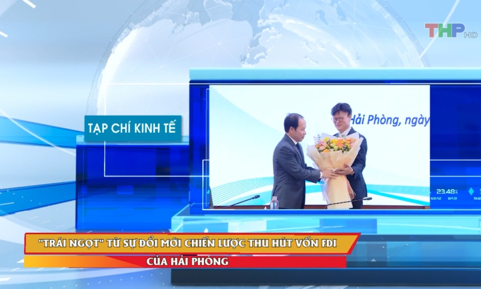 Tạp ch&iacute; kinh tế: "Tr&aacute;i ngọt" từ đổi mới thu h&uacute;t FDI của Hải Ph&ograve;ng
