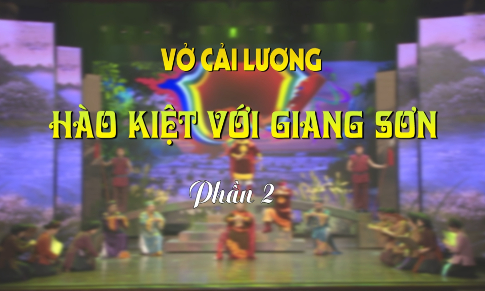 Sân khấu truyền hình (Số 54): Vở cải lương Hào kiệt với giang sơn (Phần 2)