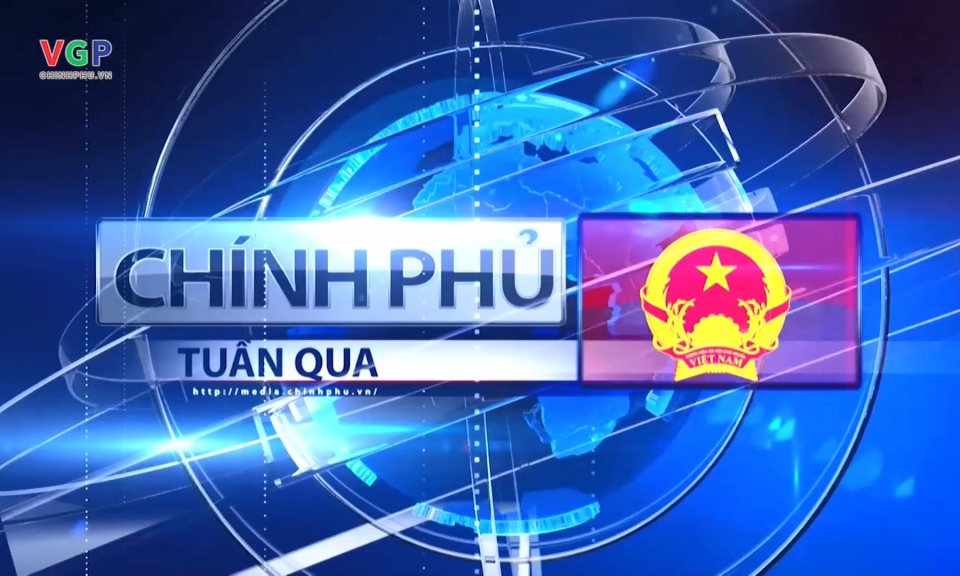 Bản tin Ch&iacute;nh phủ tuần qua ng&agrave;y 30/03/2024