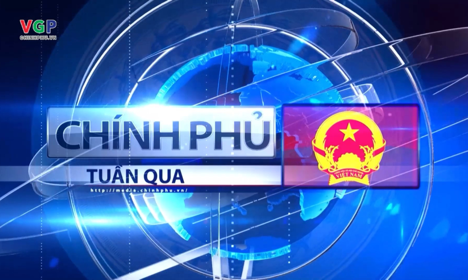 Bản tin Ch&iacute;nh phủ tuần qua ng&agrave;y 09/11/2024