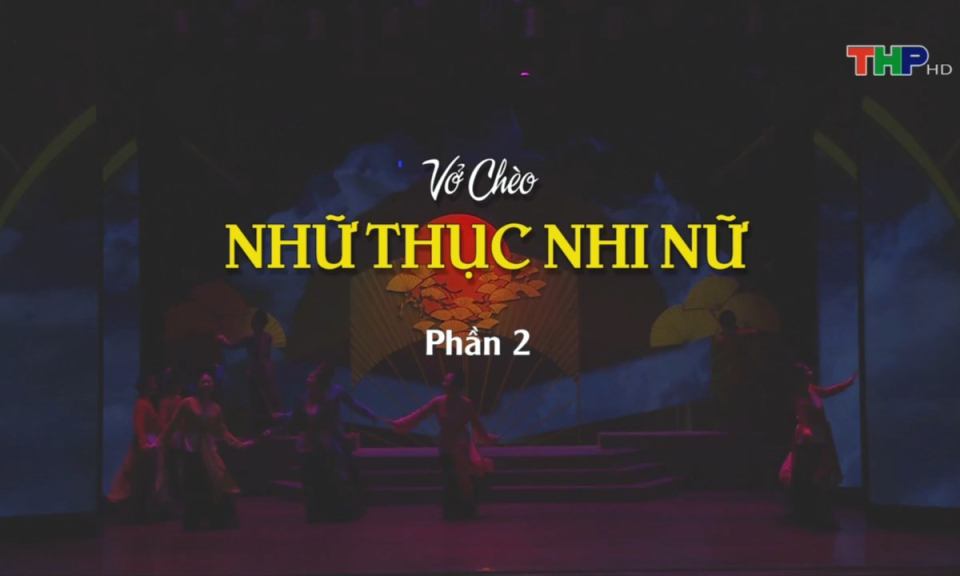 Sân khấu truyền hình (Số 63): Vở chèo Nhữ Thục nhi nữ (Phần 2)