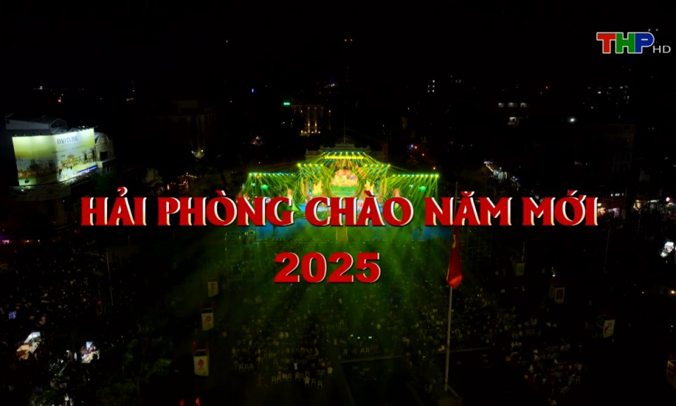 Chương tr&igrave;nh nghệ thuật: Hải Ph&ograve;ng ch&agrave;o năm mới 2025