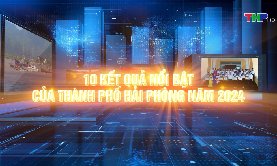 10 kết quả nổi bật của Hải Ph&ograve;ng năm 2024