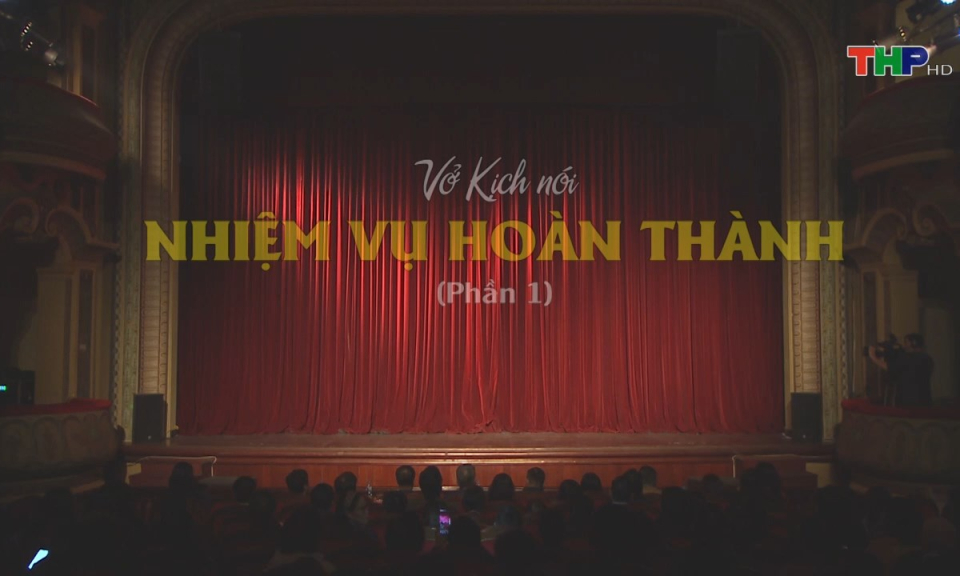 Sân khấu truyền hình (Số 64): Vở kịch nói Nhiệm vụ hoàn thành (Phần 1)