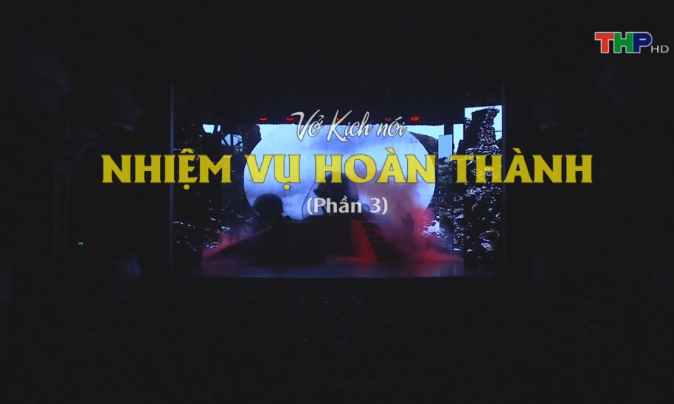 Sân khấu truyền hình (Số 64): Vở kịch nói Nhiệm vụ hoàn thành (Phần 3)