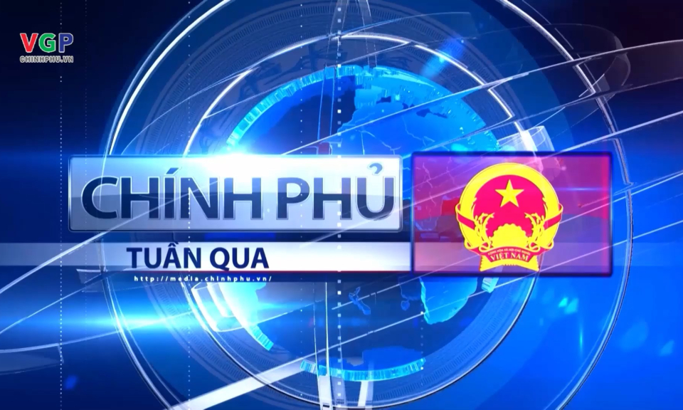 Bản tin Ch&iacute;nh phủ tuần qua ng&agrave;y 22/02/2025