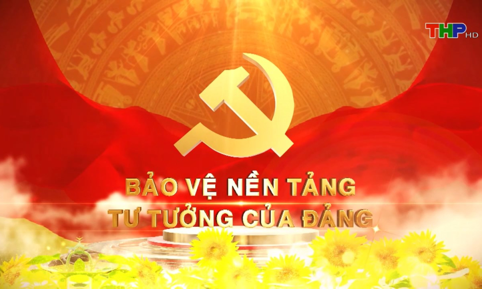 Xây dựng Đảng: Bản lĩnh chính trị trong bảo vệ nền tảng tư tưởng của Đảng