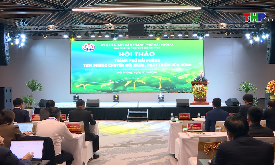 Hội thảo &ldquo;Th&agrave;nh phố Hải Ph&ograve;ng ti&ecirc;n phong chuyển đổi xanh, ph&aacute;t triển bền vững&rdquo;