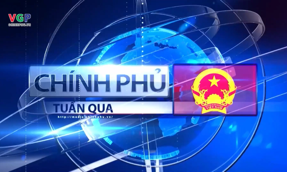 Bản tin Ch&iacute;nh phủ tuần qua ng&agrave;y 12/04/2025