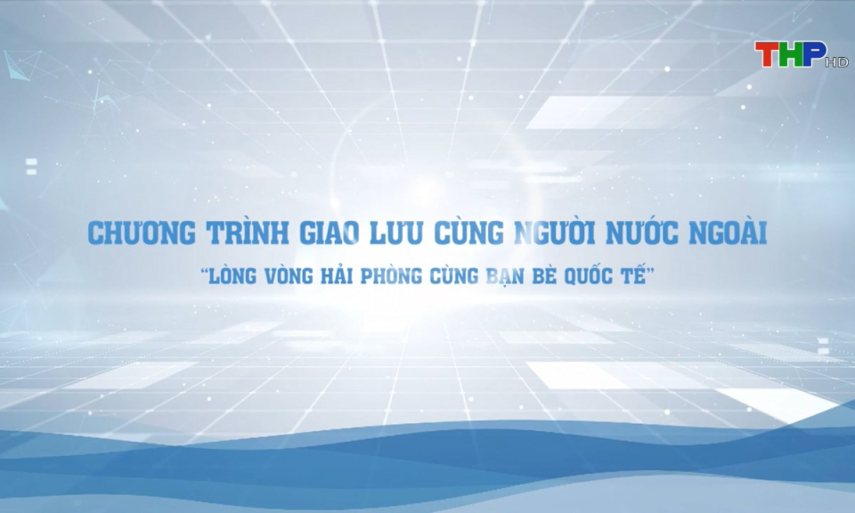 Phóng sự: Gặp gỡ người nước ngoài ở Hải Phòng