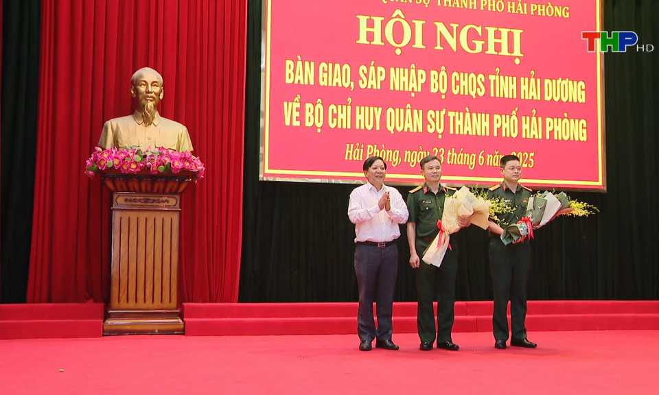 Bàn giao, sáp nhập Bộ Chỉ huy Quân sự tỉnh Hải Dương về Bộ Chỉ huy Quân sự thành phố Hải Phòng