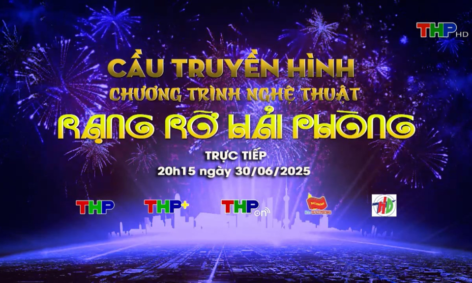 Cầu truyền hình Chương trình nghệ thuật “Rạng rỡ Hải Phòng”