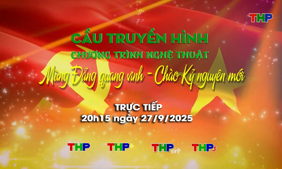 Cầu truyền hình Chương trình nghệ thuật “Mừng Đảng quang vinh - Chào Kỷ nguyên mới”