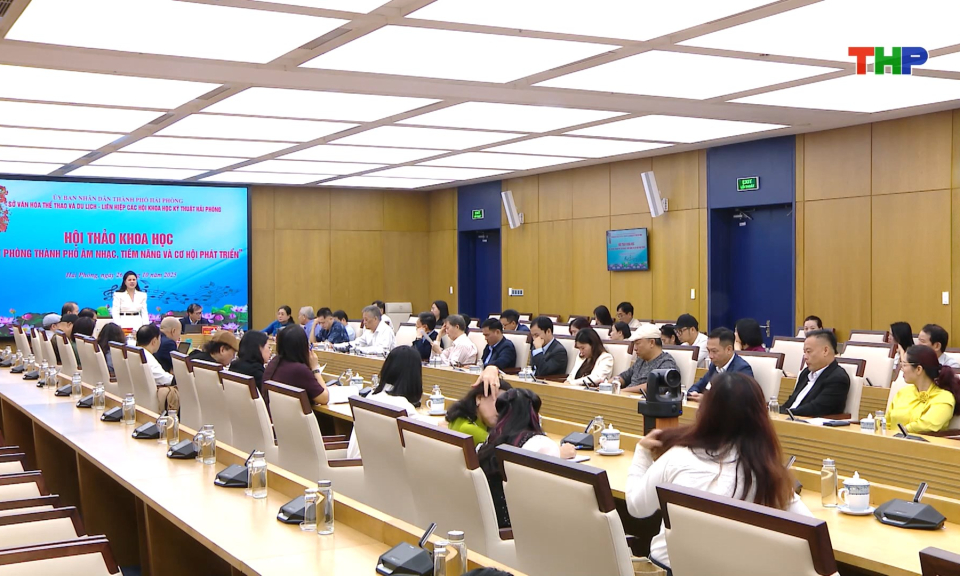 Hội thảo khoa học &ldquo;Hải Ph&ograve;ng - Th&agrave;nh phố &acirc;m nhạc, tiềm năng v&agrave; cơ hội ph&aacute;t triển&rdquo;