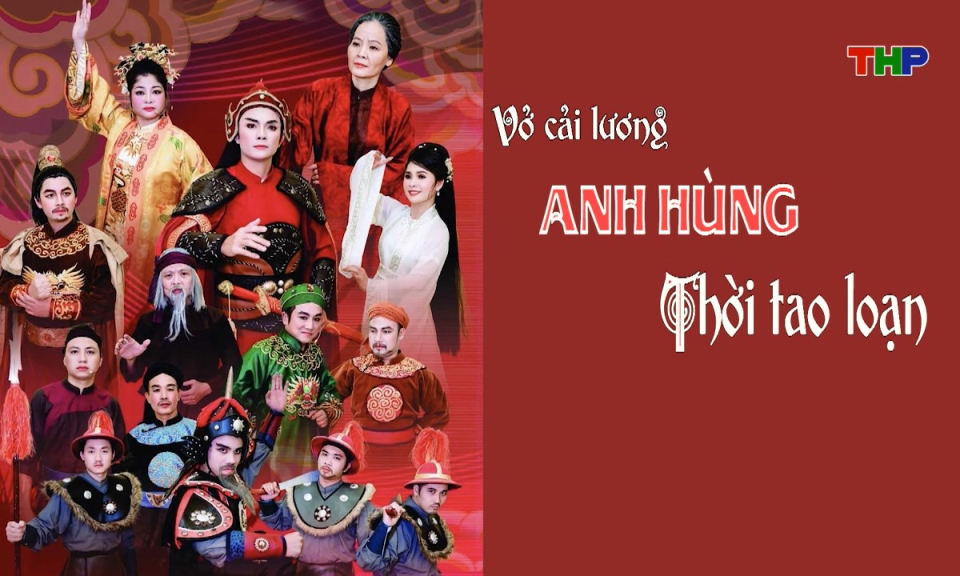 S&acirc;n khấu truyền h&igrave;nh (Số 69): Vở cải lương Anh h&ugrave;ng thời tao loạn