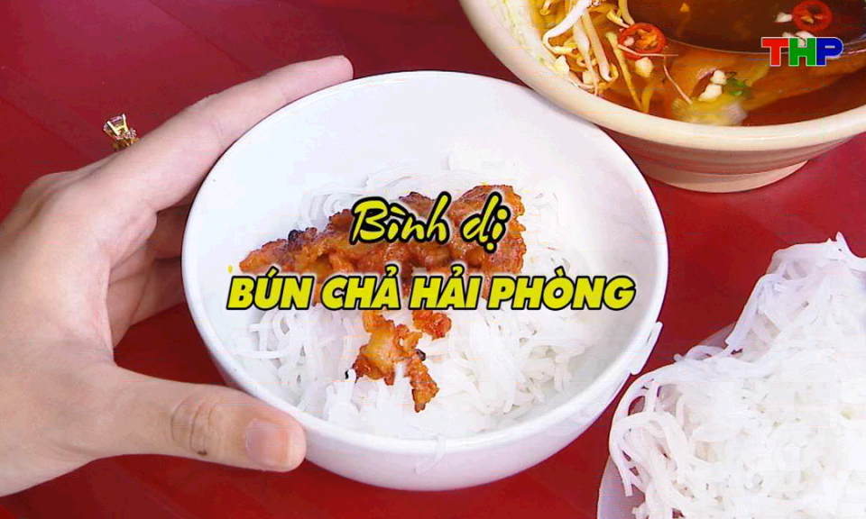 Chạm Hải Ph&ograve;ng: B&igrave;nh dị b&uacute;n chả Hải Ph&ograve;ng