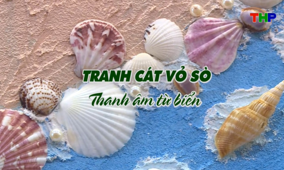 Chạm Hải Ph&ograve;ng: Tranh c&aacute;t vỏ s&ograve; - Thanh &acirc;m từ biển
