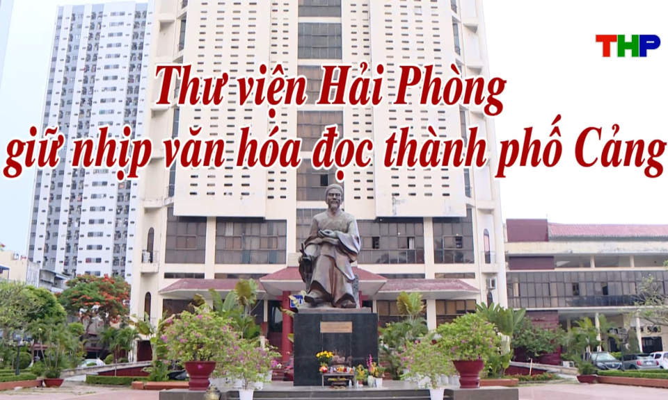 Chạm Hải Ph&ograve;ng: Thư viện Hải Ph&ograve;ng - Giữ nhịp văn h&oacute;a đọc th&agrave;nh phố Cảng